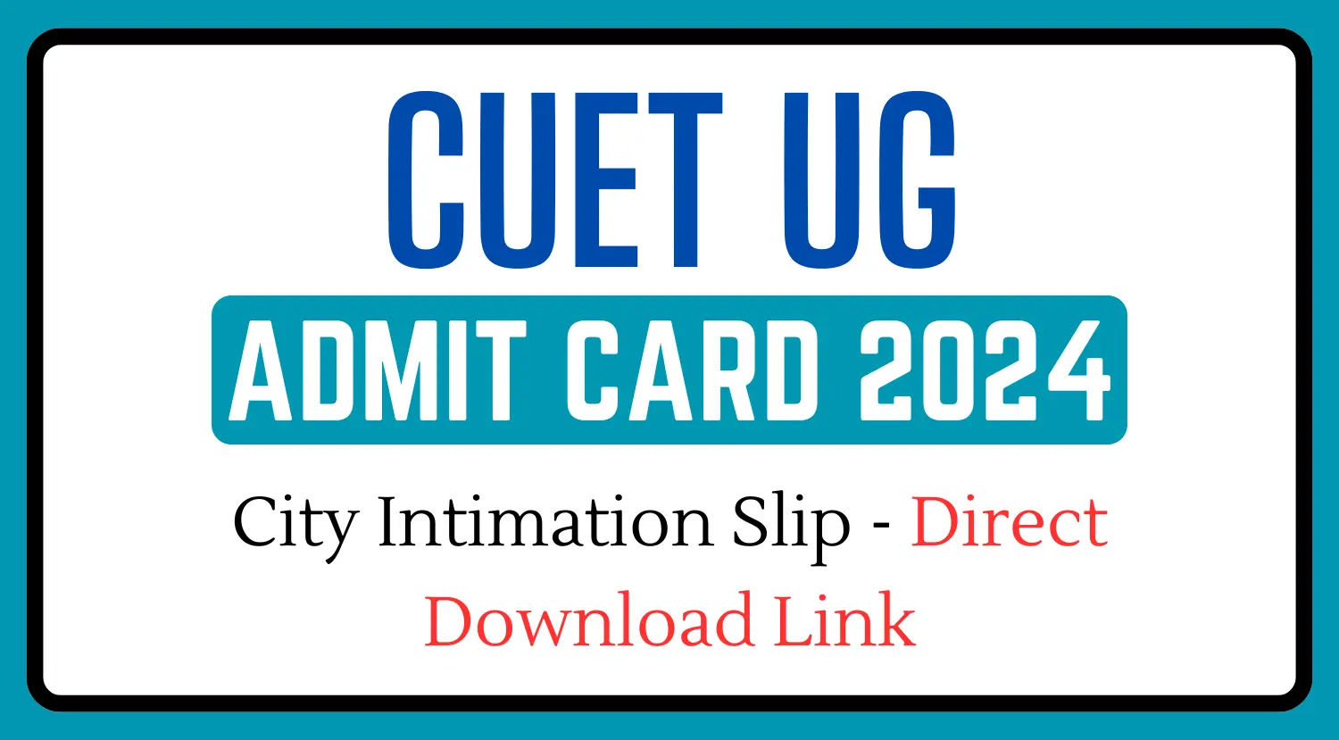 CUET Admit Card 2024 Out Date City Intimation Slip - Direct Download Link
