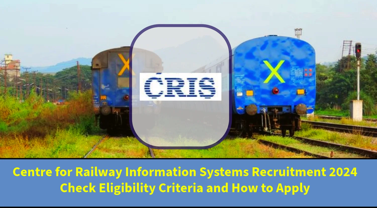CRIS Recruitment 2024 -Check Eligibility Criteria and How to Apply