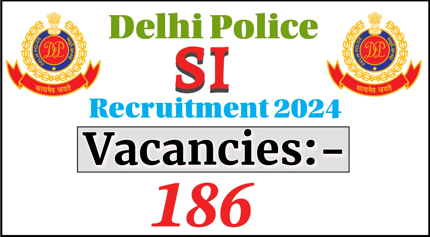 Delhi Police SI Recruitment 2024 Apply for 186 Vacancy