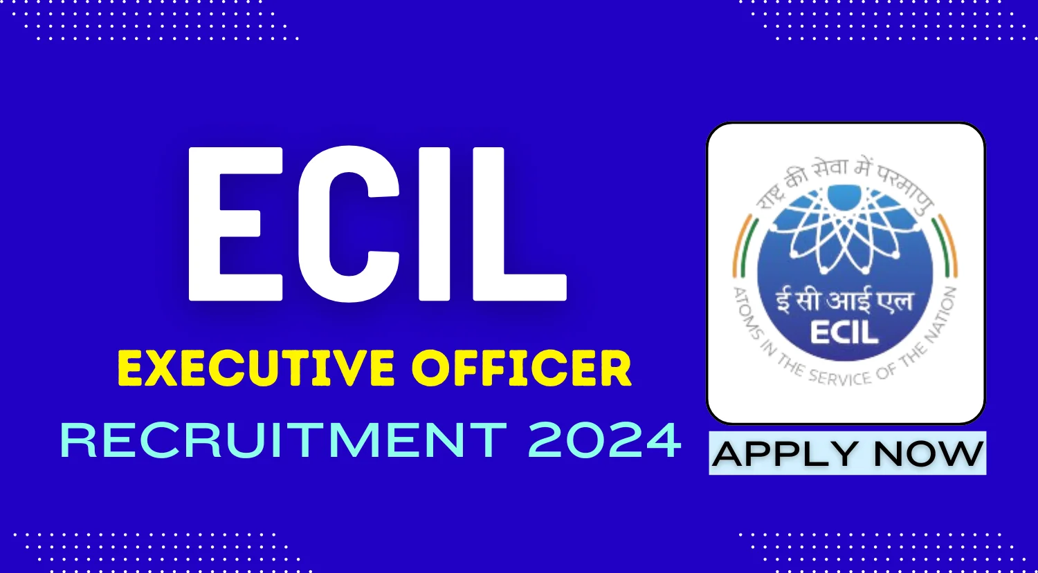 ECIL Recruitment 2024 Notification Out for Executive Officer Vacancies