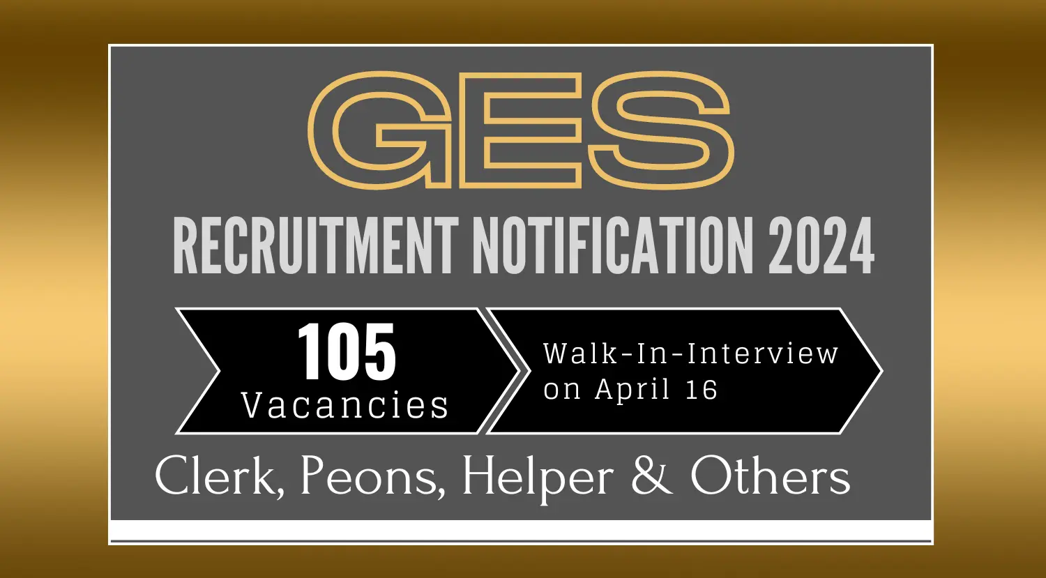 GES 2024 Notification Walk-In-Interview for 105 Vacancies on April 16 Check Now