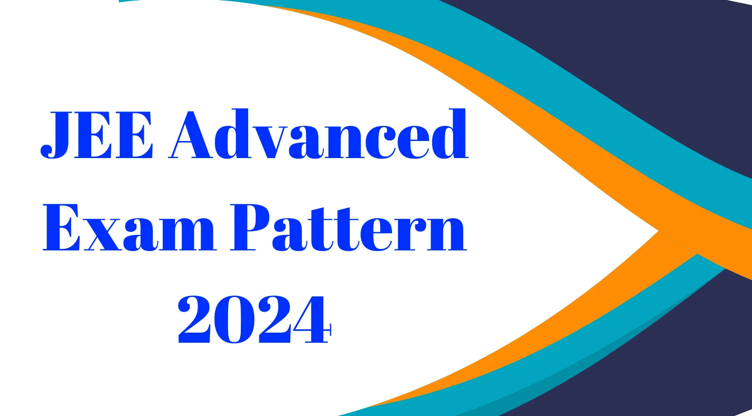 JEE Advanced Exam Pattern 2024