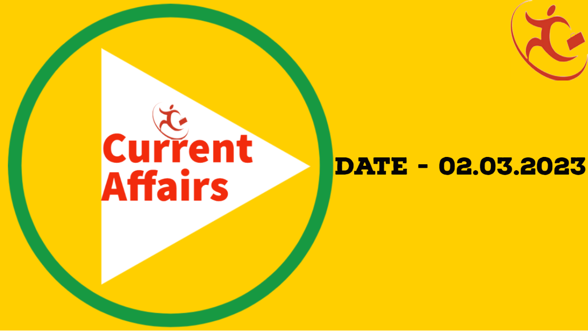 Current Affairs: Date – 02.03.2023