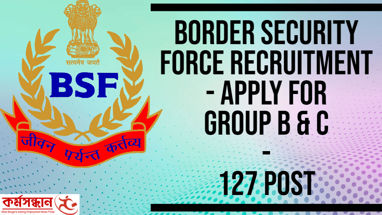 Border Security Force Recruitment - Apply For Group B & C 127 Post
