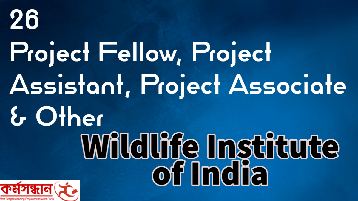 Wildlife Institute of India – Recruitment of 26 Project Fellow, Project Assistant, Project Associate & Other
