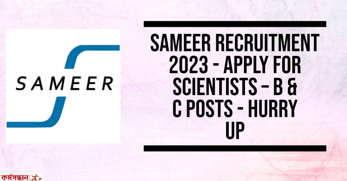 SAMEER Recruitment 2023 - Apply For scientists – B & C posts - Hurry Up