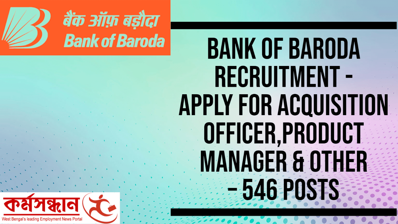 Bank of Baroda Recruitment - Apply For Acquisition Officer,Product Manager & Other – 546 Posts