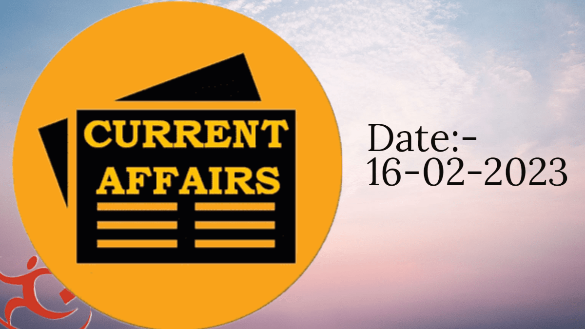 Current Affairs(কারেন্ট অ্যাফেয়ার্স)::Date-16-02-2023