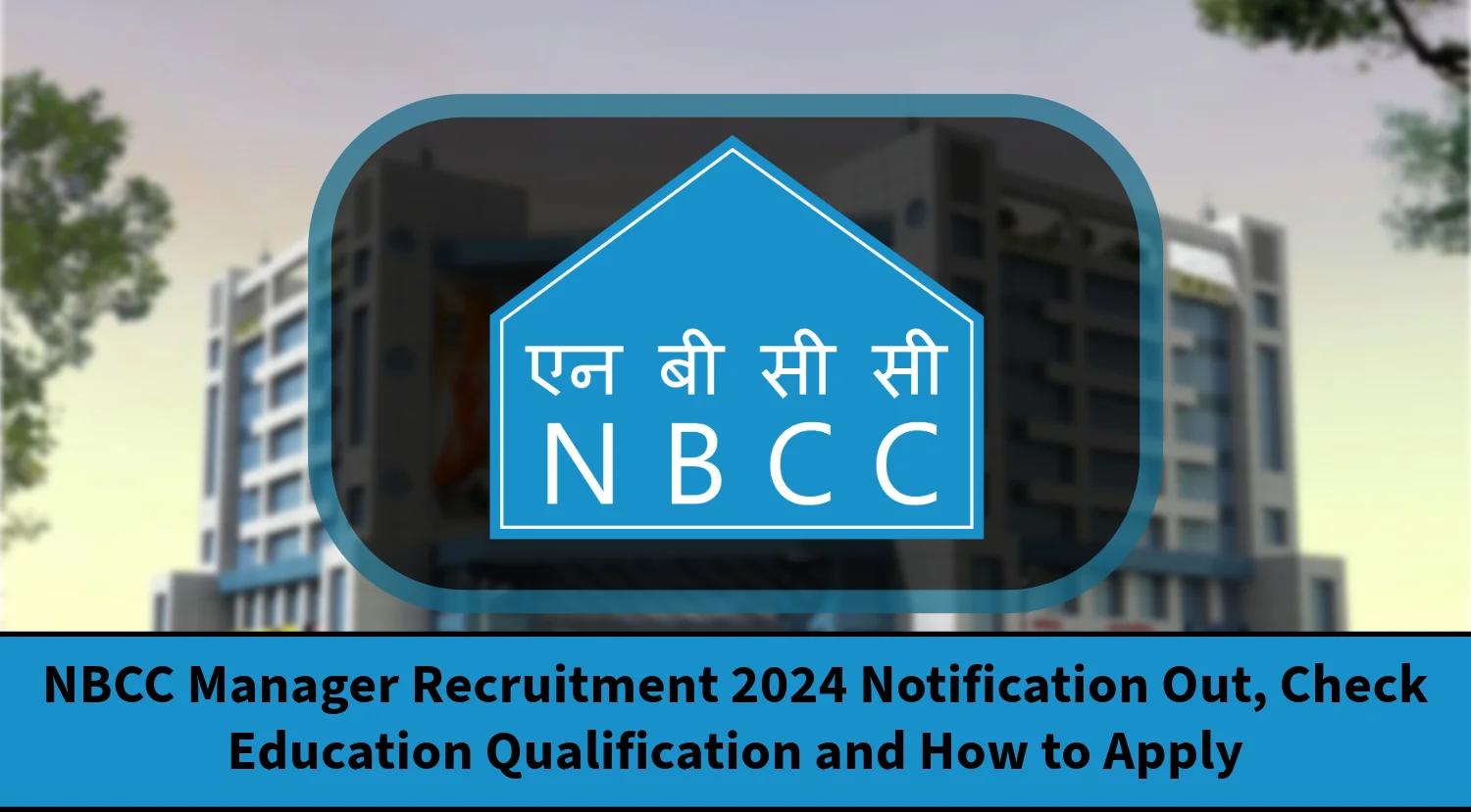 NBCC Manager Recruitment 2024 Notification Out, Check Education Qualification and How to Apply