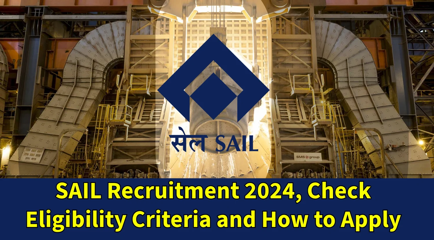 SAIL Recruitment 2024, Check Eligibility Criteria and How to Apply