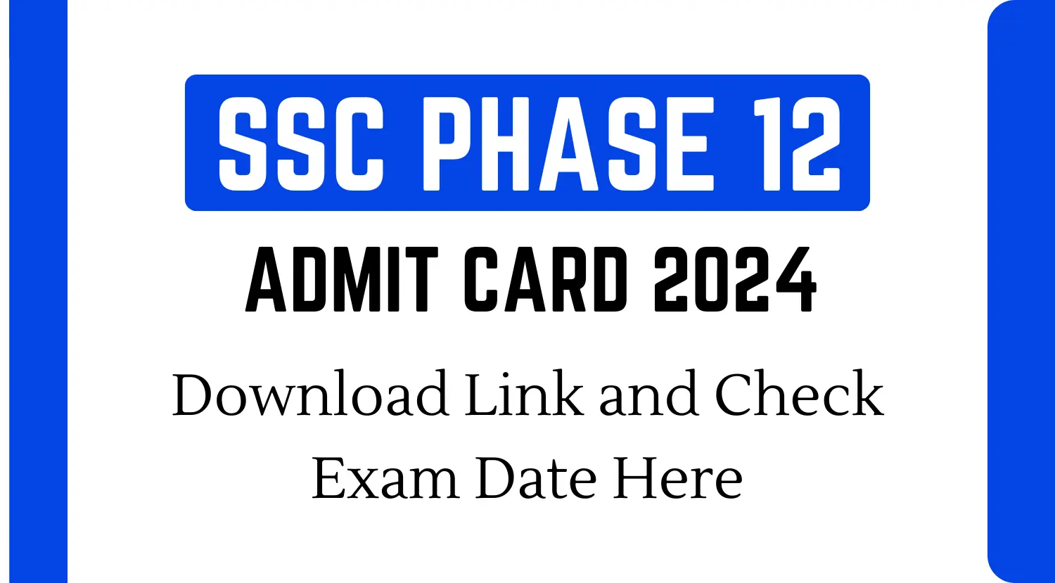 SSC Phase 12 Admit Card 2024 Download Link and Check Exam Date Here