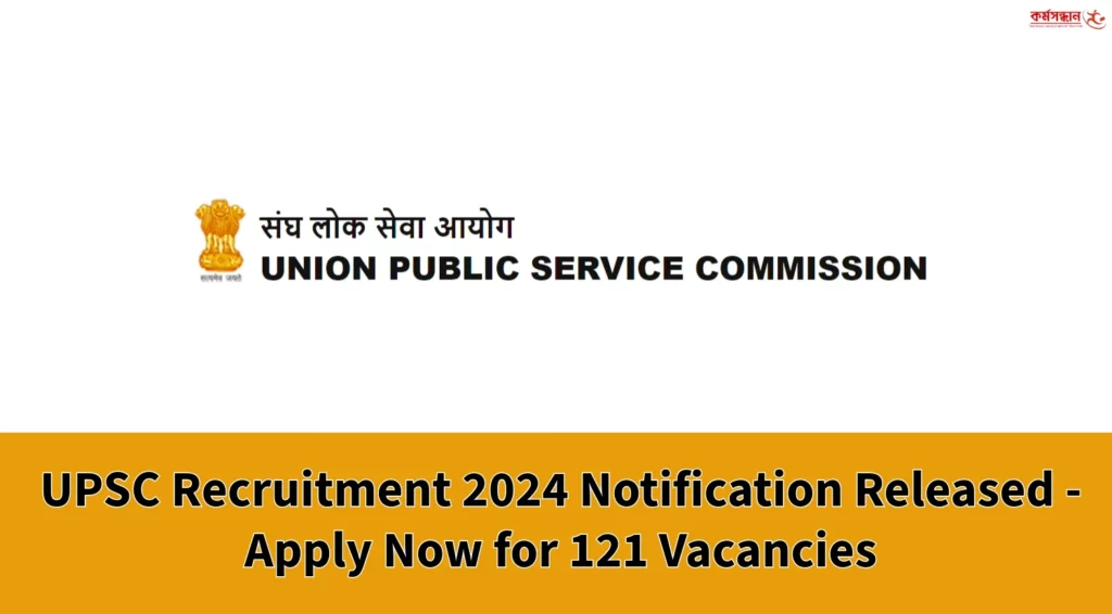 UPSC Recruitment 2024 Notification Released - Apply Now for 121 Vacancies