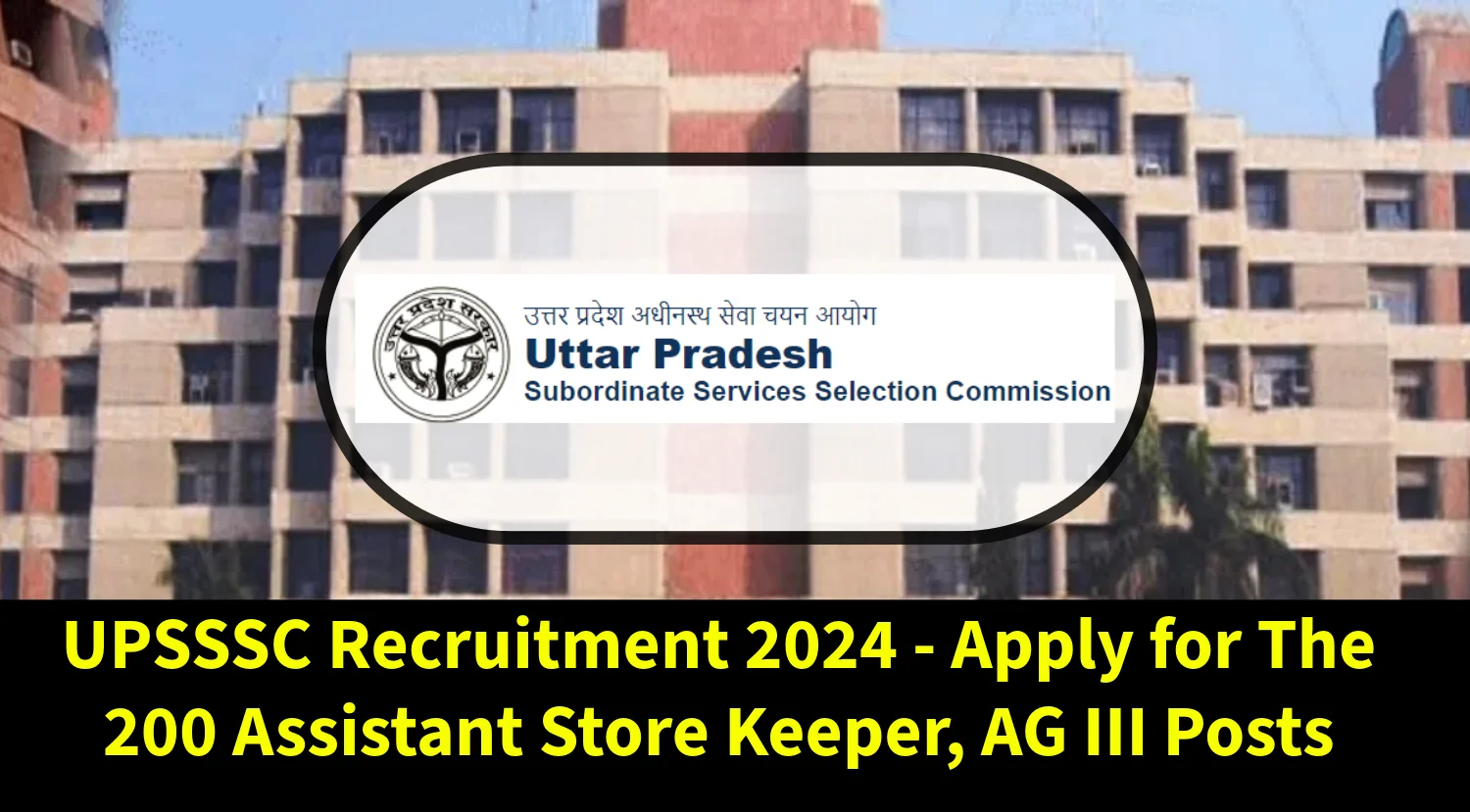 UPSSSC Recruitment 2024 - Apply for The 200 Assistant Store Keeper, AG III Posts
